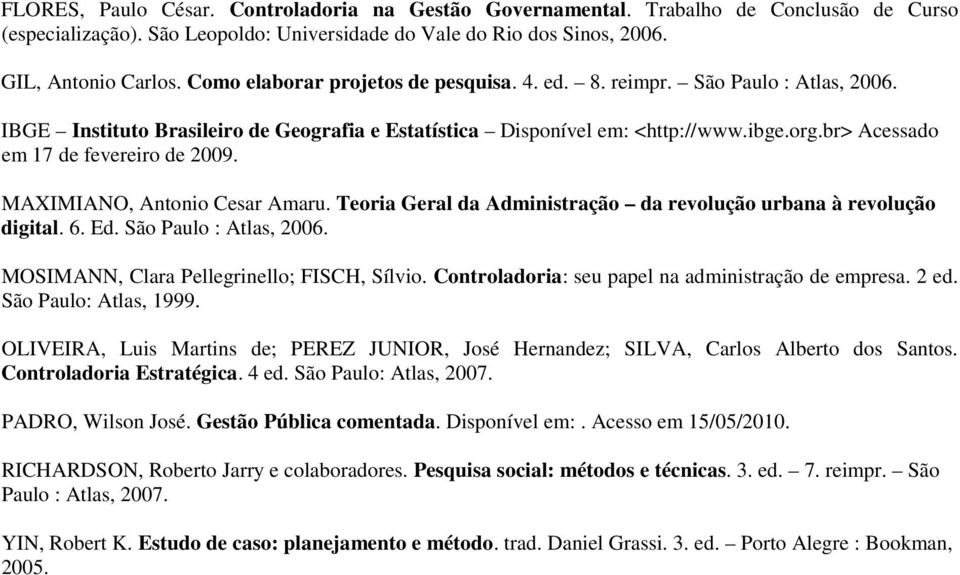 br> Acessado em 17 de fevereiro de 2009. MAXIMIANO, Antonio Cesar Amaru. Teoria Geral da Administração da revolução urbana à revolução digital. 6. Ed. São Paulo : Atlas, 2006.
