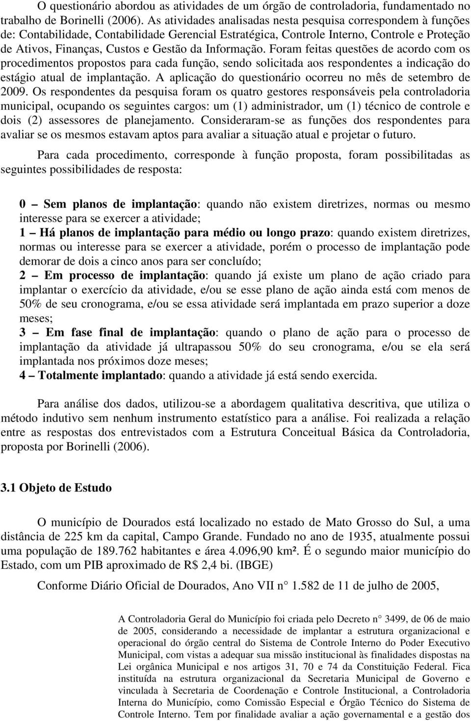 Informação. Foram feitas questões de acordo com os procedimentos propostos para cada função, sendo solicitada aos respondentes a indicação do estágio atual de.