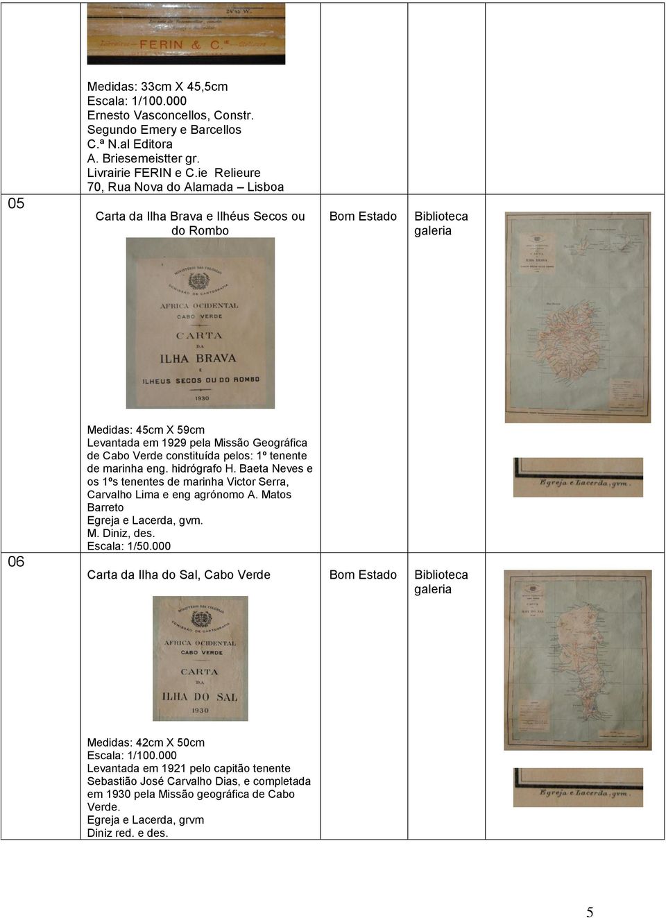 pelos: 1º tenente de marinha eng. hidrógrafo H. Baeta Neves e os 1ºs tenentes de marinha Victor Serra, Carvalho Lima e eng agrónomo A. Matos Barreto Egreja e Lacerda, gvm. M. Diniz, des.