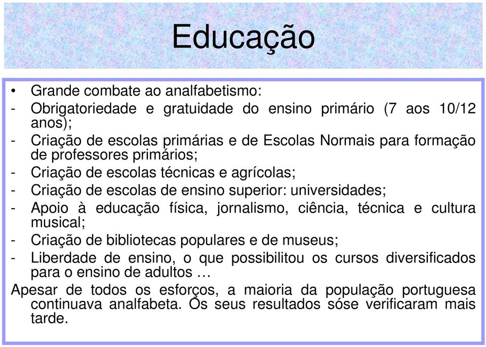 educação física, jornalismo, ciência, técnica e cultura musical; - Criação de bibliotecas populares e de museus; - Liberdade de ensino, o que possibilitou os