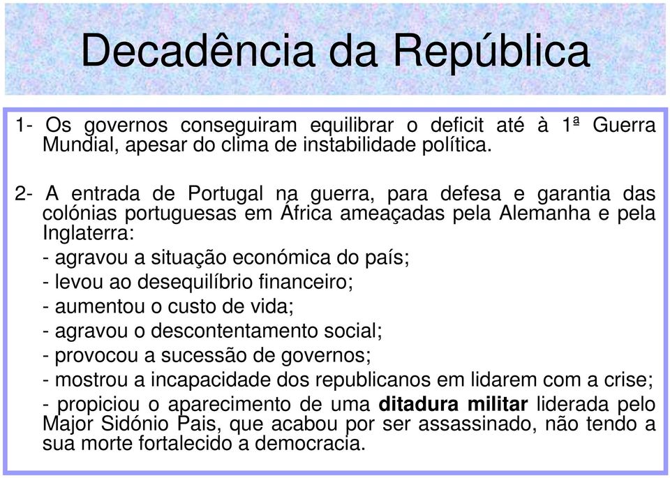 país; - levou ao desequilíbrio financeiro; - aumentou o custo de vida; - agravou o descontentamento social; - provocou a sucessão de governos; - mostrou a incapacidade