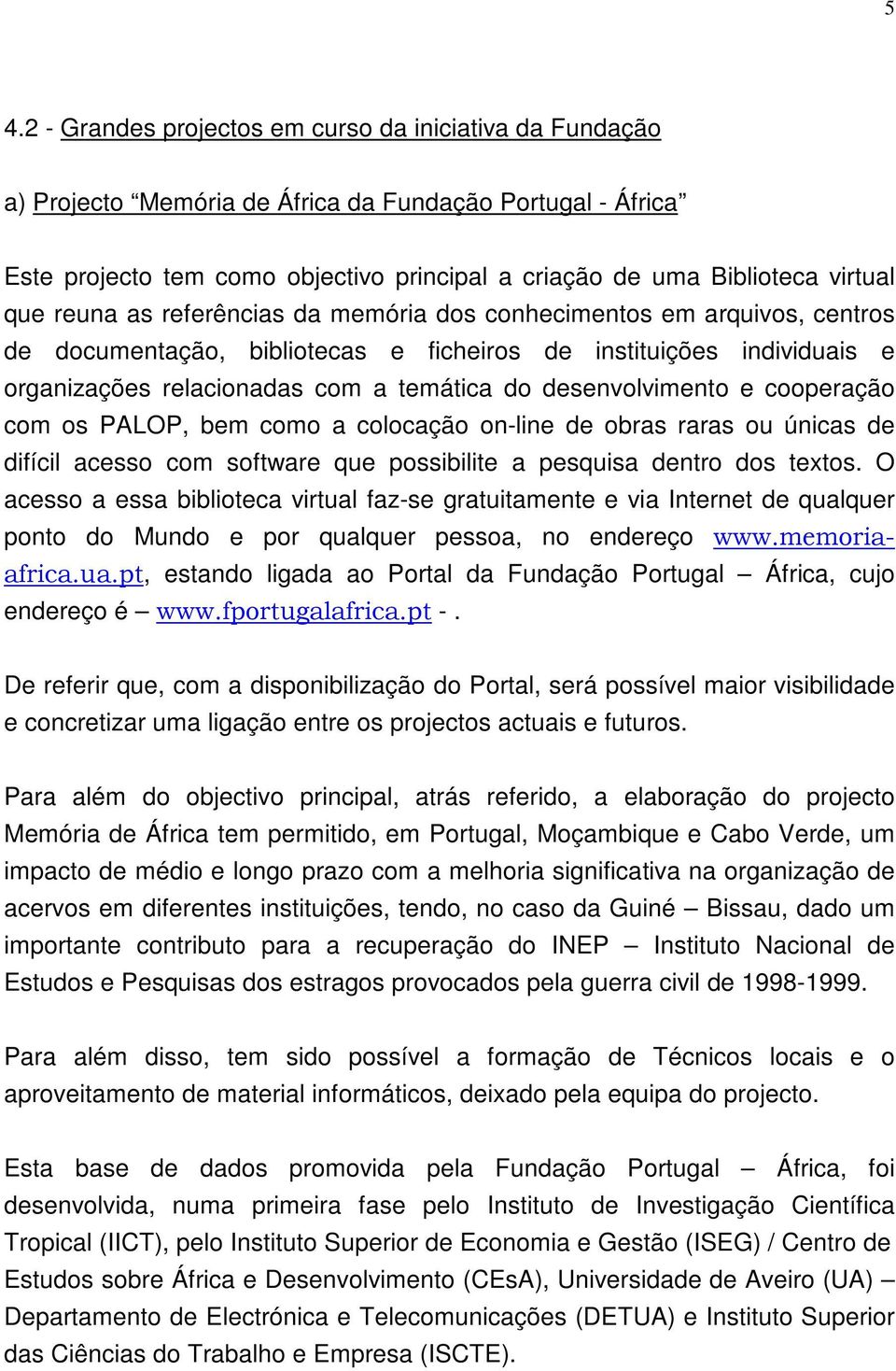 desenvolvimento e cooperação com os PALOP, bem como a colocação on-line de obras raras ou únicas de difícil acesso com software que possibilite a pesquisa dentro dos textos.