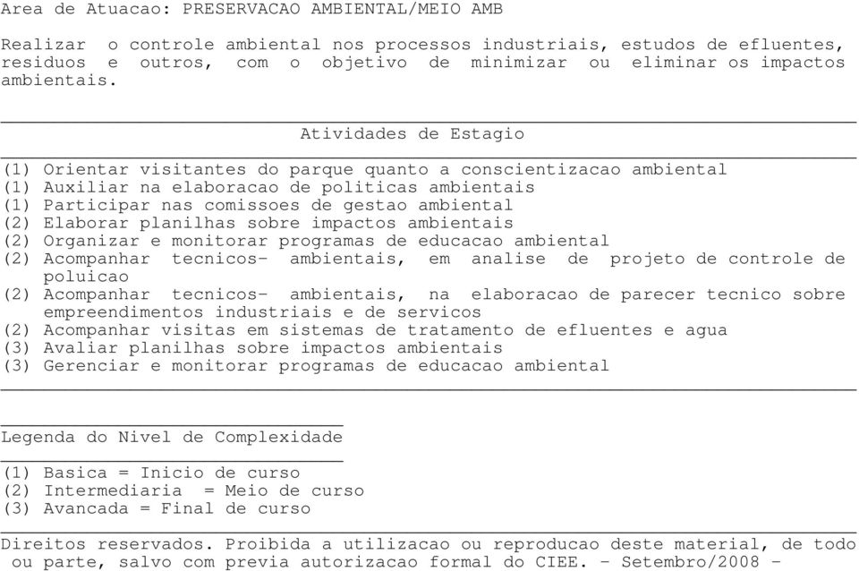 (1) Orientar visitantes do parque quanto a conscientizacao ambiental (1) Auxiliar na elaboracao de politicas ambientais (1) Participar nas comissoes de gestao ambiental (2) Elaborar planilhas sobre