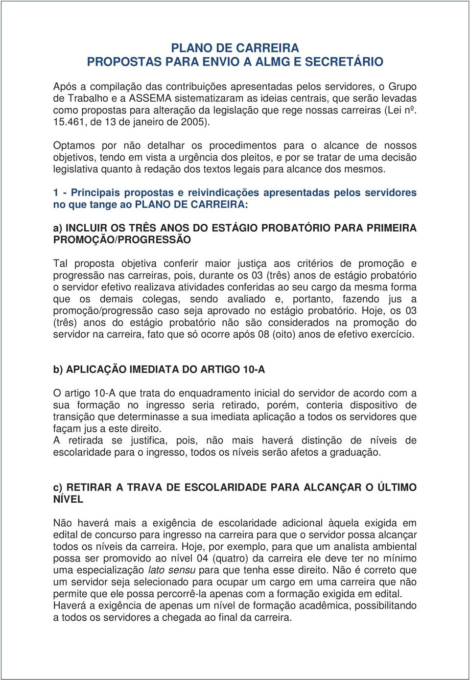 Optamos por não detalhar os procedimentos para o alcance de nossos objetivos, tendo em vista a urgência dos pleitos, e por se tratar de uma decisão legislativa quanto à redação dos textos legais para