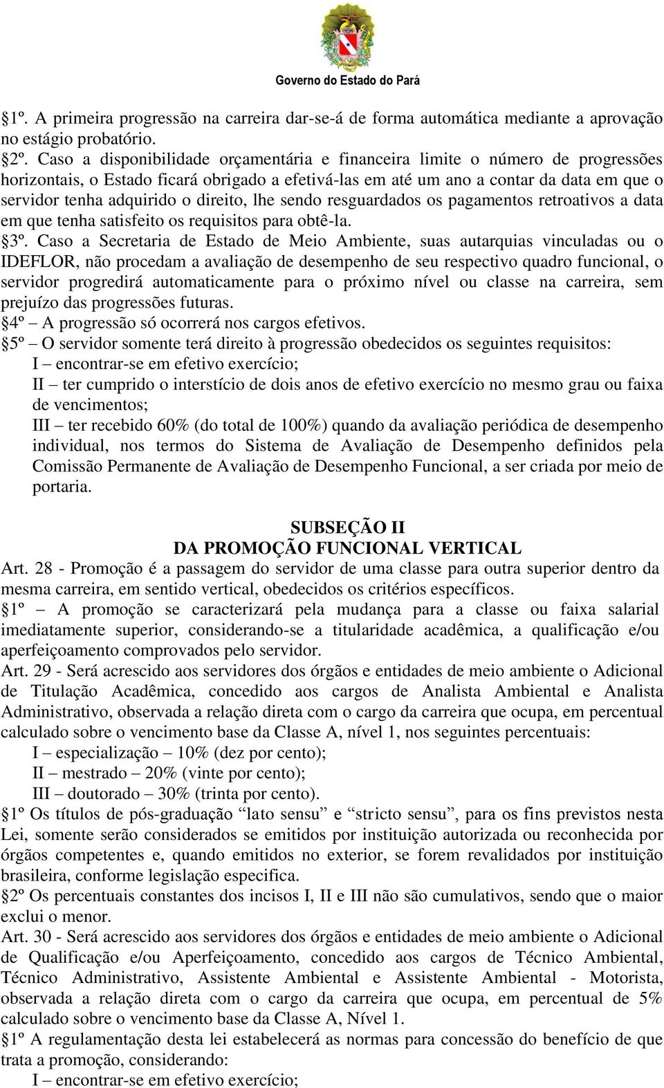 direito, lhe sendo resguardados os pagamentos retroativos a data em que tenha satisfeito os requisitos para obtê-la. 3º.