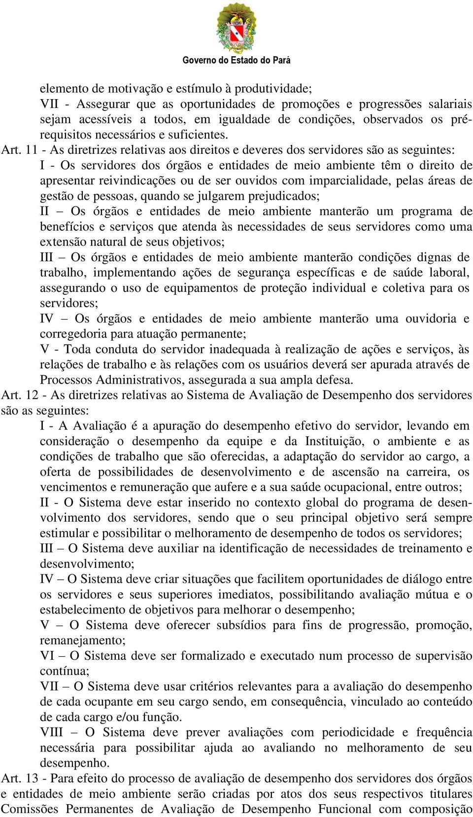 11 - As diretrizes relativas aos direitos e deveres dos servidores são as seguintes: I - Os servidores dos órgãos e entidades de meio ambiente têm o direito de apresentar reivindicações ou de ser