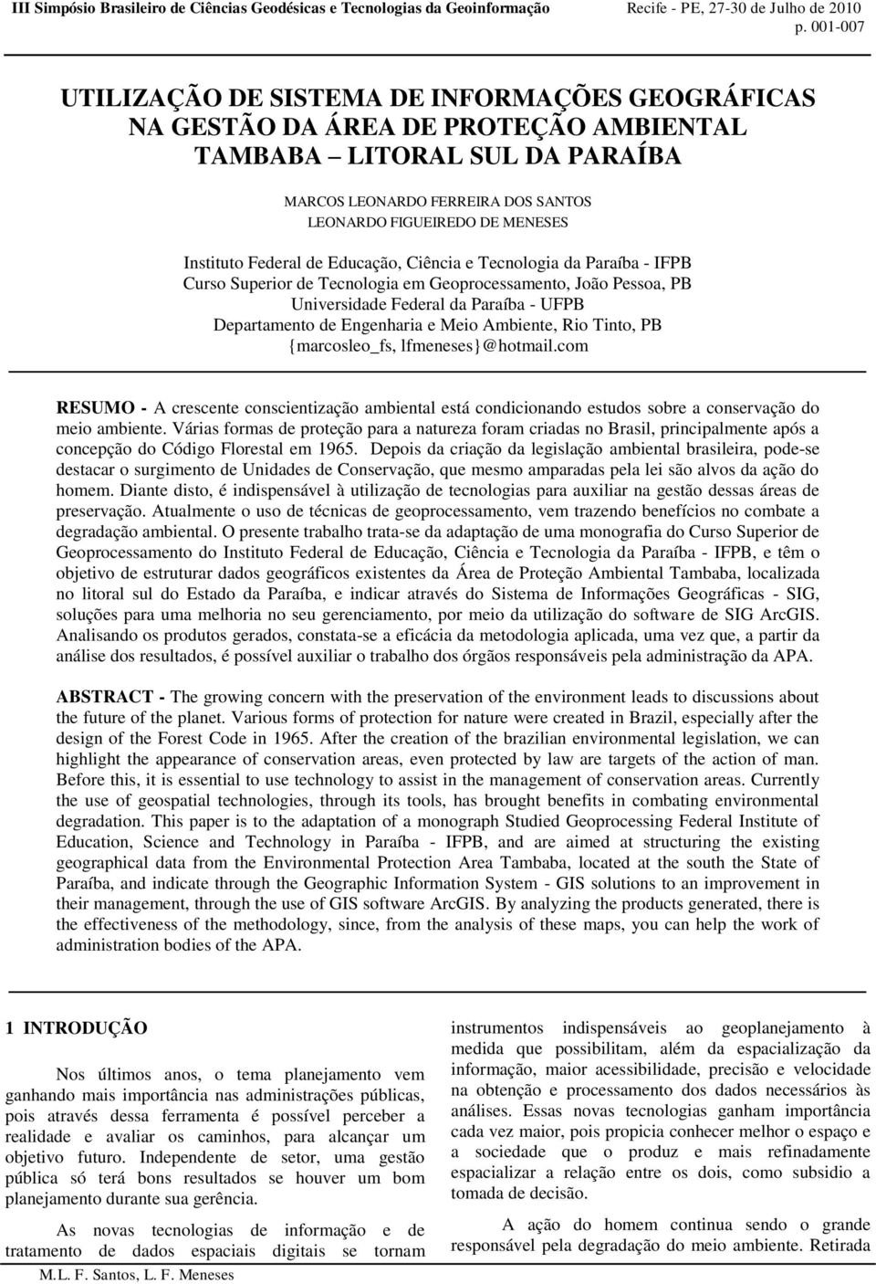 Ambiente, Rio Tinto, PB {marcosleo_fs, lfmeneses}@hotmail.com RESUMO - A crescente conscientização ambiental está condicionando estudos sobre a conservação do meio ambiente.