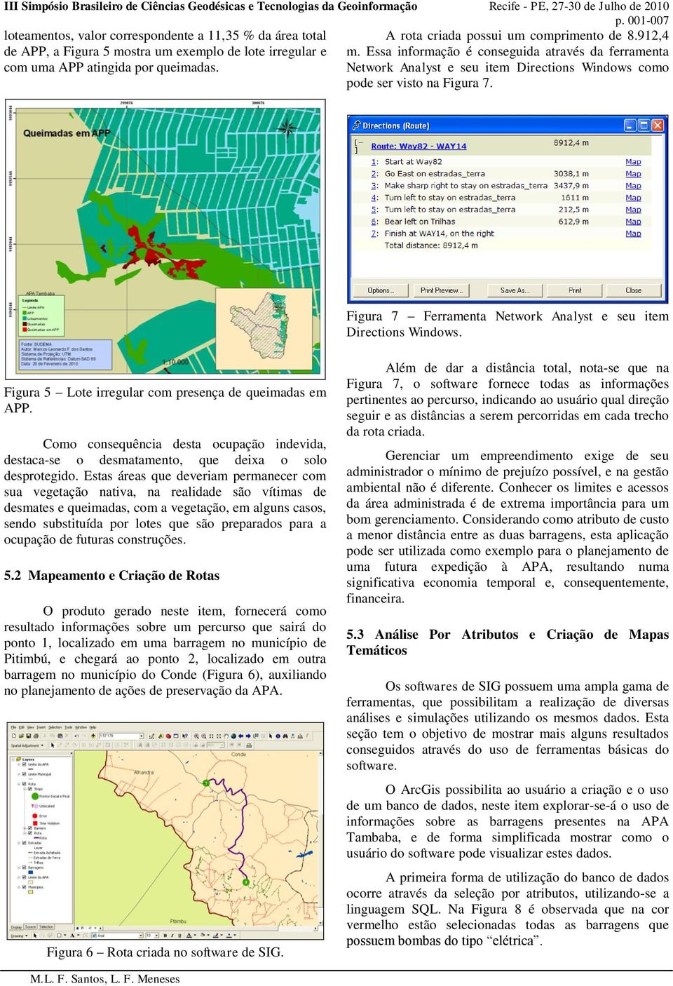 Figura 7 Ferramenta Network Analyst e seu item Directions Windows. Figura 5 Lote irregular com presença de queimadas em APP.