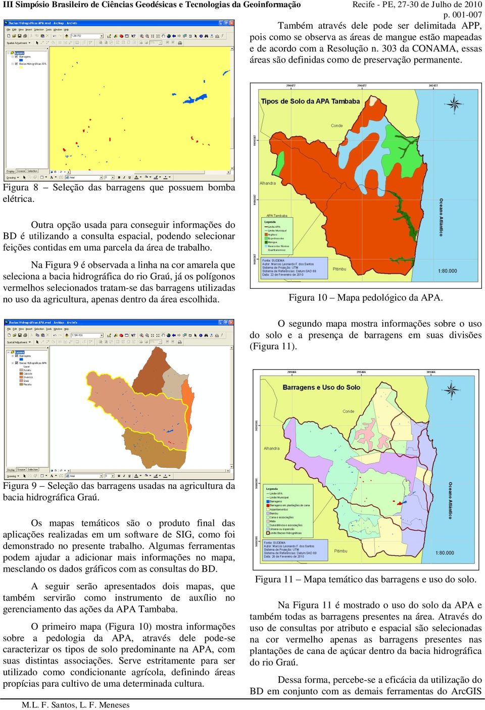 Outra opção usada para conseguir informações do BD é utilizando a consulta espacial, podendo selecionar feições contidas em uma parcela da área de trabalho.