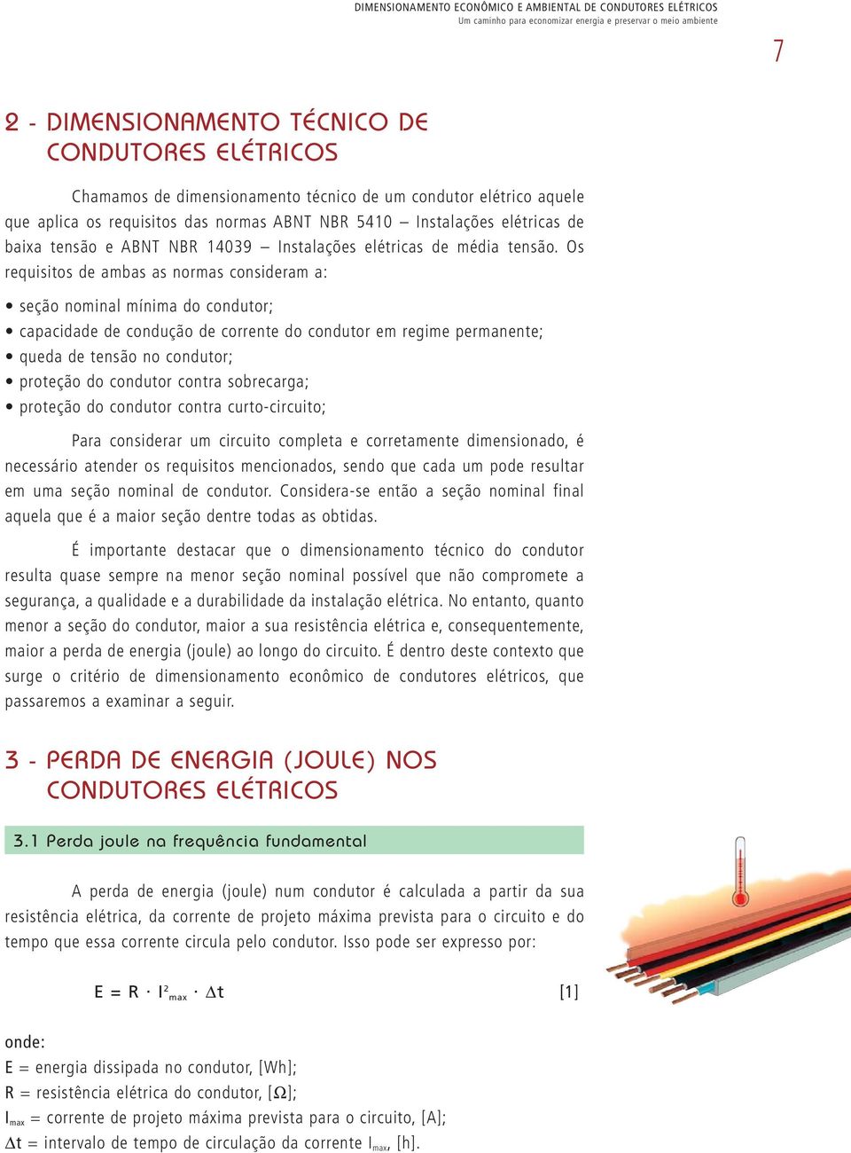 Os requisitos de ambas as normas consideram a: seção nominal mínima do condutor; capacidade de condução de corrente do condutor em regime permanente; queda de tensão no condutor; proteção do condutor