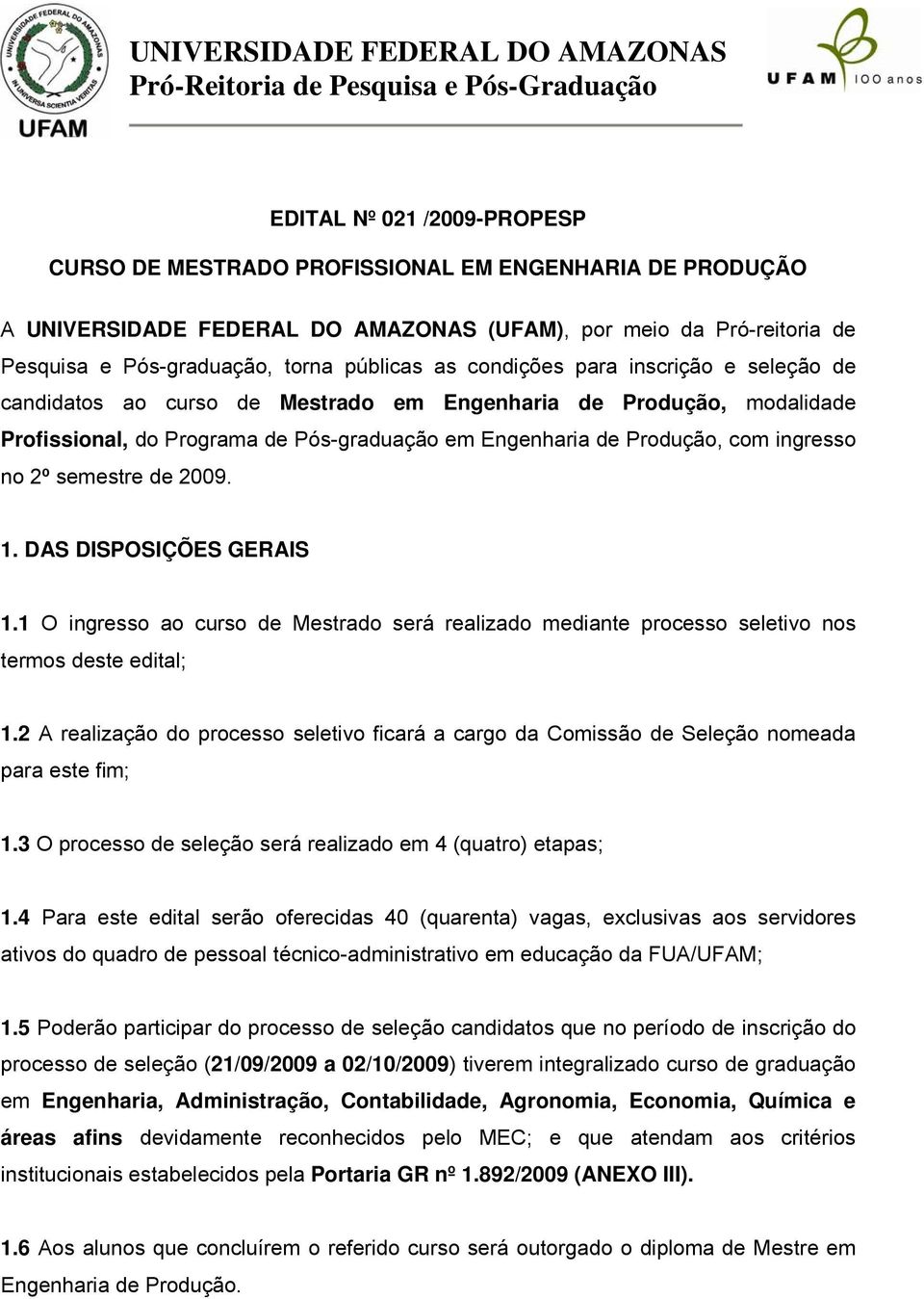 semestre de 2009. 1. DAS DISPOSIÇÕES GERAIS 1.1 O ingresso ao curso de Mestrado será realizado mediante processo seletivo nos termos deste edital; 1.