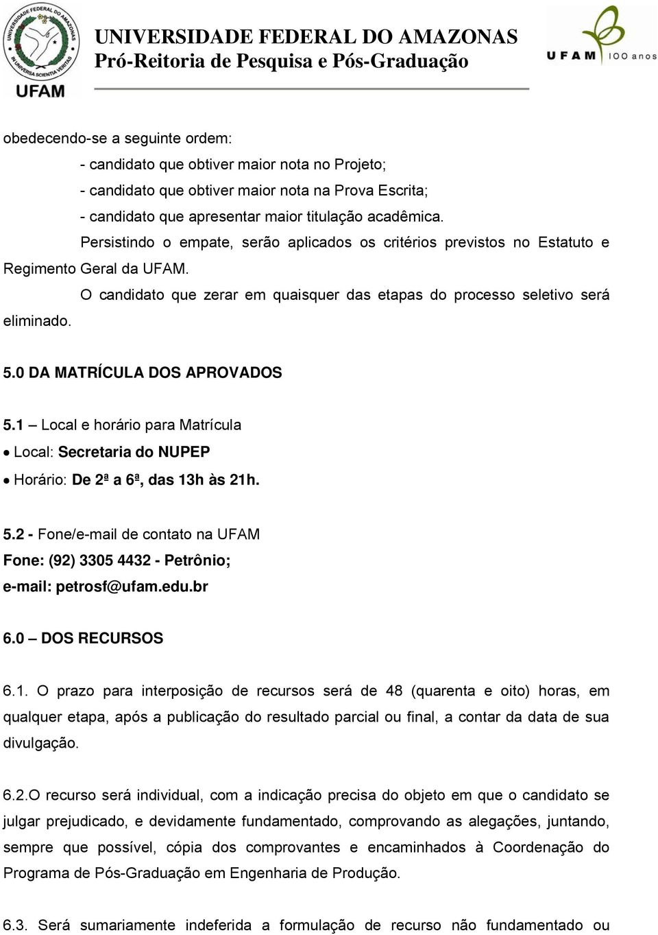 0 DA MATRÍCULA DOS APROVADOS 5.1 Local e horário para Matrícula Local: Secretaria do NUPEP Horário: De 2ª a 6ª, das 13h às 21h. 5.2 - Fone/e-mail de contato na UFAM Fone: (92) 3305 4432 - Petrônio; e-mail: petrosf@ufam.