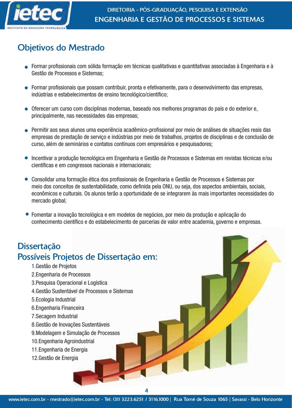 melhores programas do país e do exterior e, principalmente, nas necessidades das empresas; Permitir aos seus alunos uma experiência acadêmico-profi ssional por meio de análises de situações reais das