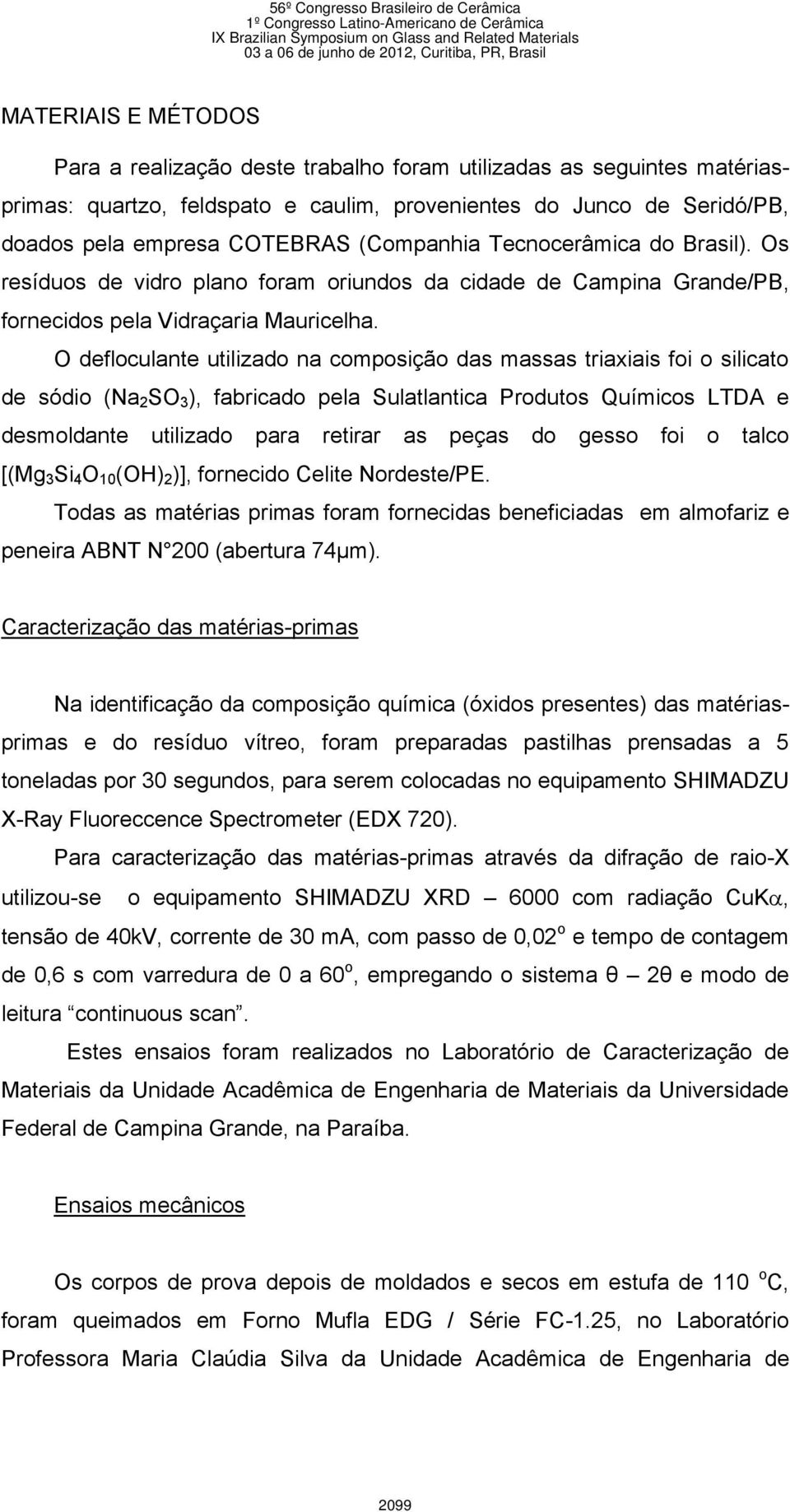 O defloculante utilizado na composição das massas triaxiais foi o silicato de sódio (Na 2 SO 3 ), fabricado pela Sulatlantica Produtos Químicos LTDA e desmoldante utilizado para retirar as peças do