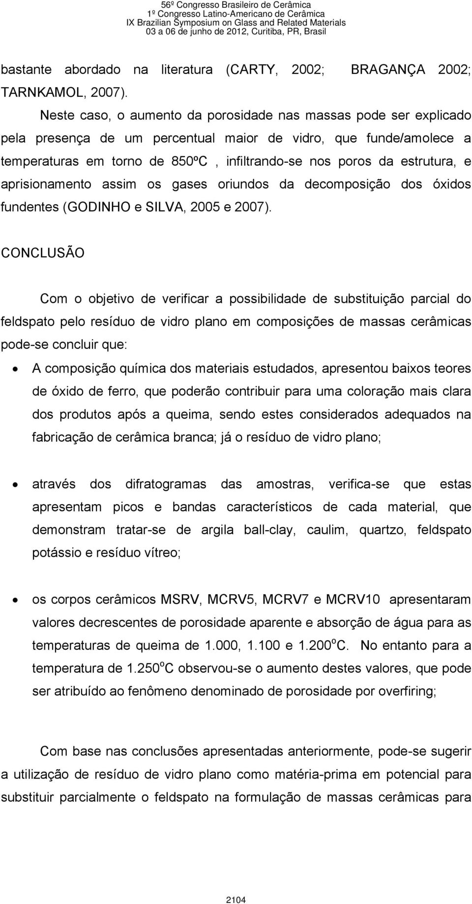 estrutura, e aprisionamento assim os gases oriundos da decomposição dos óxidos fundentes (GODINHO e SILVA, 2005 e 2007).