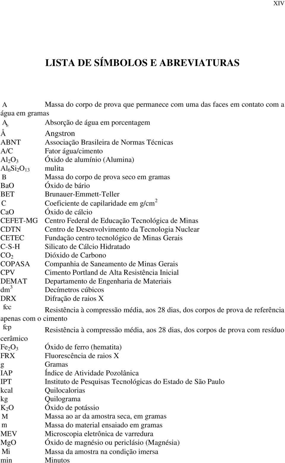 C Coeficiente de capilaridade em g/cm 2 CaO Óxido de cálcio CEFET-MG Centro Federal de Educação Tecnológica de Minas CDTN Centro de Desenvolvimento da Tecnologia Nuclear CETEC Fundação centro