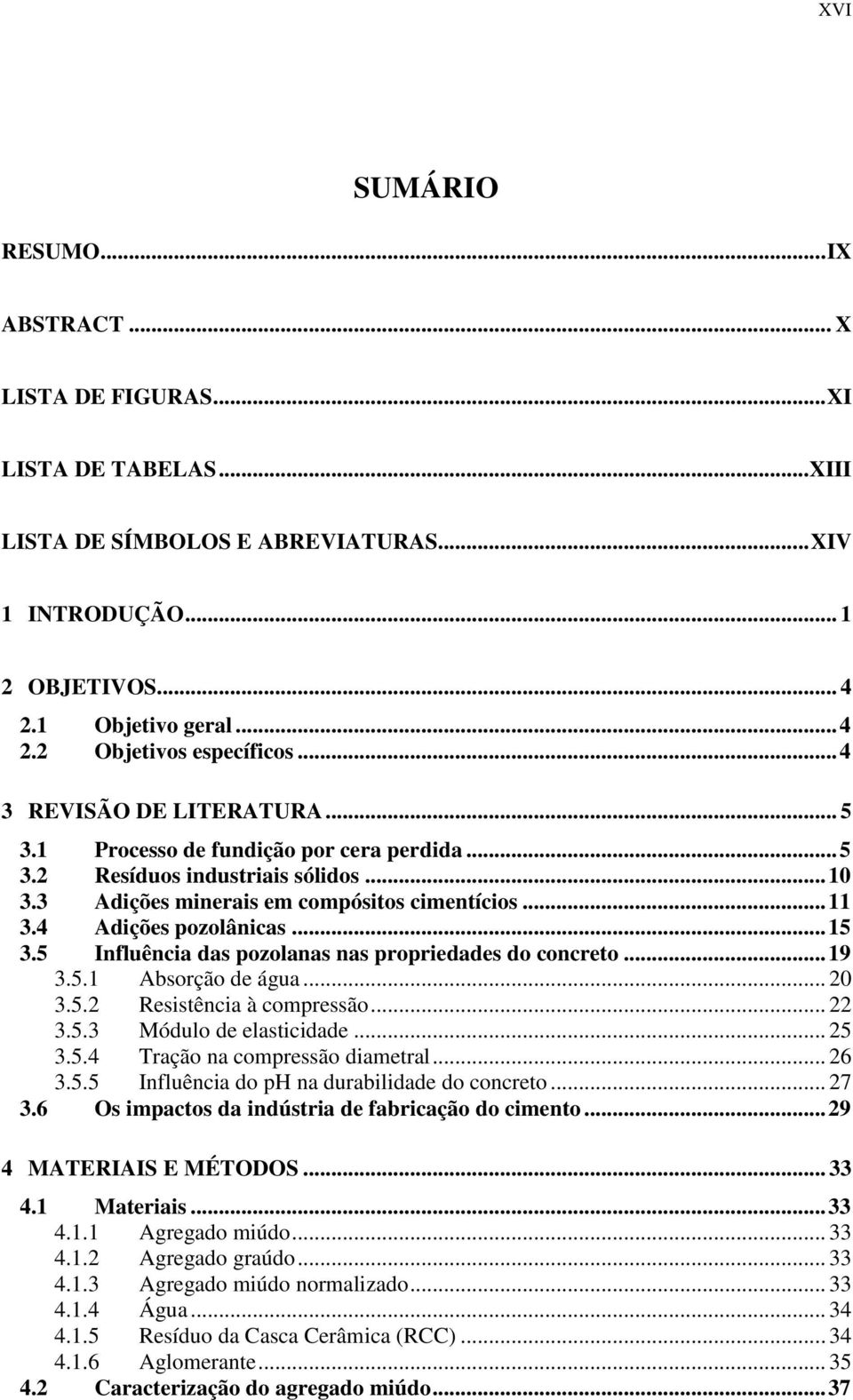 .. 15 3.5 Influência das pozolanas nas propriedades do concreto... 19 3.5.1 Absorção de água... 20 3.5.2 Resistência à compressão... 22 3.5.3 Módulo de elasticidade... 25 3.5.4 Tração na compressão diametral.