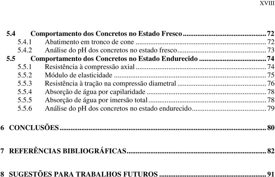 .. 76 5.5.4 Absorção de água por capilaridade... 78 5.5.5 Absorção de água por imersão total... 78 5.5.6 Análise do ph dos concretos no estado endurecido.