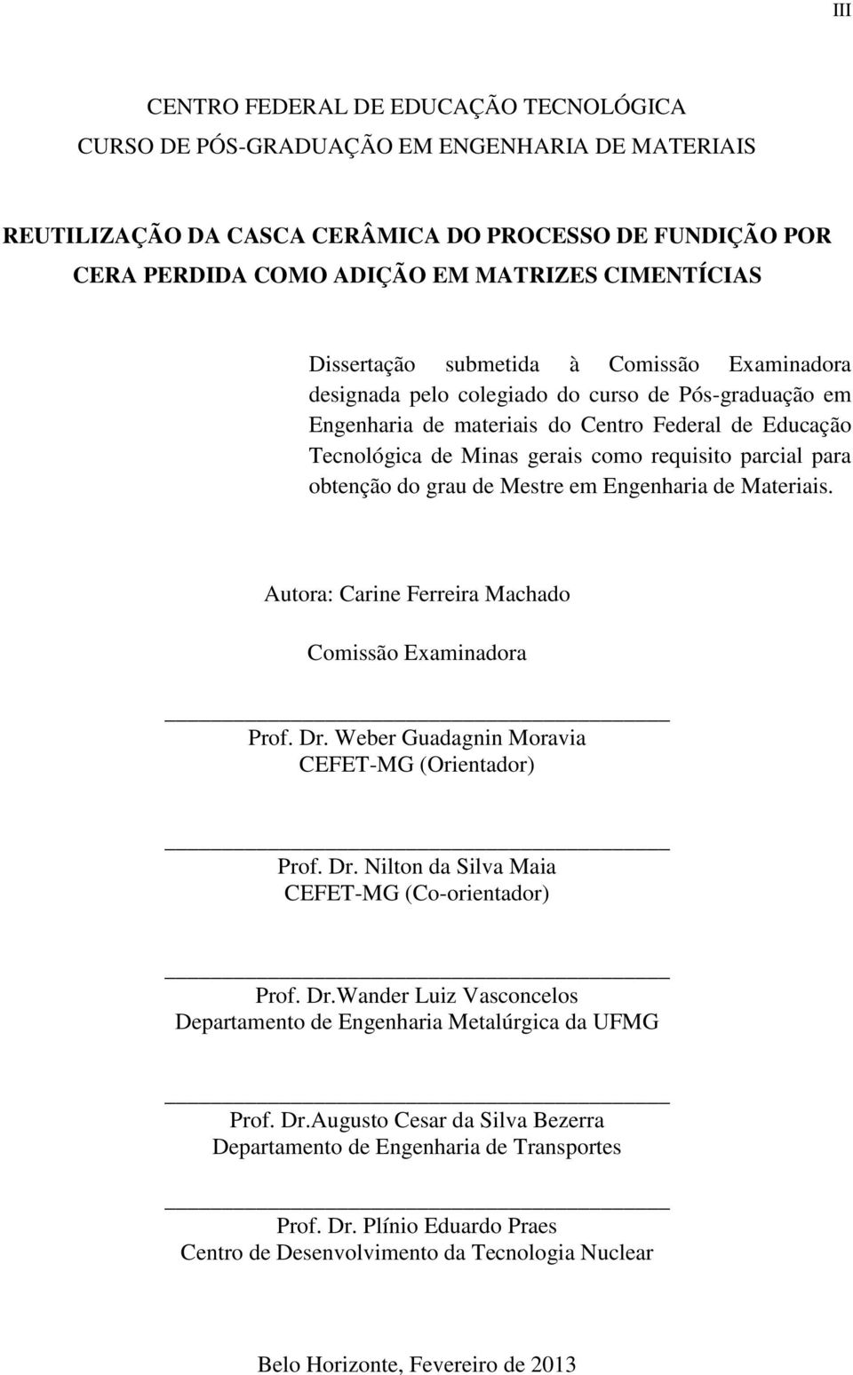 requisito parcial para obtenção do grau de Mestre em Engenharia de Materiais. Autora: Carine Ferreira Machado Comissão Examinadora Prof. Dr. Weber Guadagnin Moravia CEFET-MG (Orientador) Prof. Dr. Nilton da Silva Maia CEFET-MG (Co-orientador) Prof.