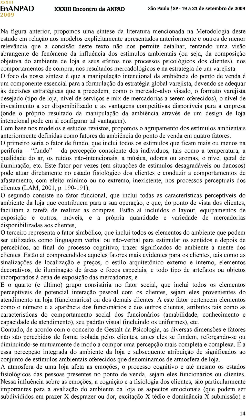 processos psicológicos dos clientes), nos comportamentos de compra, nos resultados mercadológicos e na estratégia de um varejista.