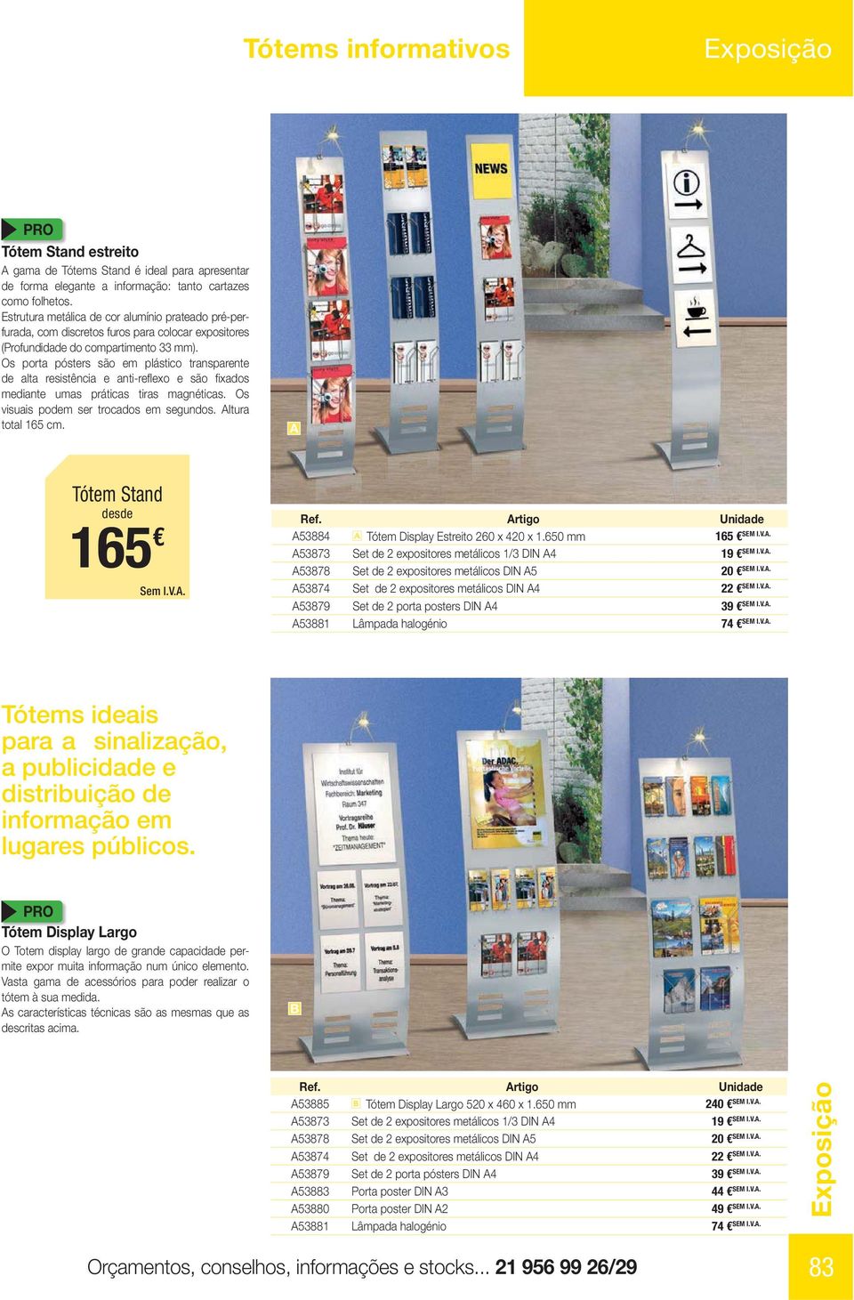 Os porta pósters são em plástico transparente de alta resistência e anti-reflexo e são fixados mediante umas práticas tiras magnéticas. Os visuais podem ser trocados em segundos. Altura total 165 cm.