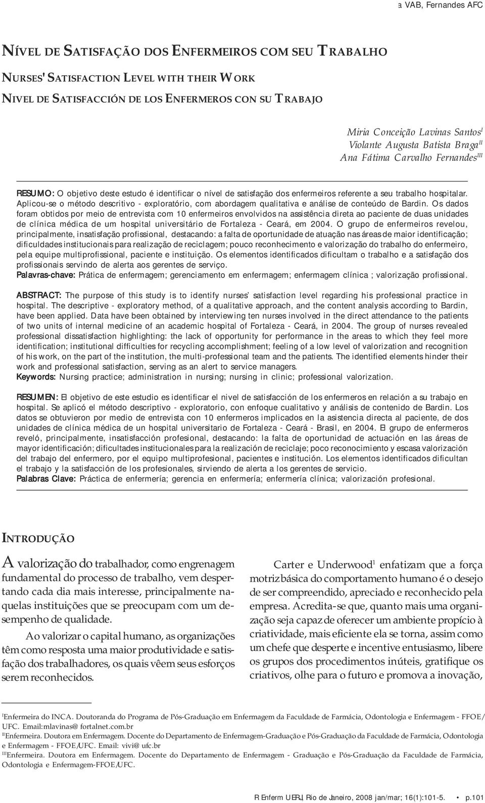 Aplicou-se o método descritivo - exploratório, com abordagem qualitativa e análise de conteúdo de Bardin.