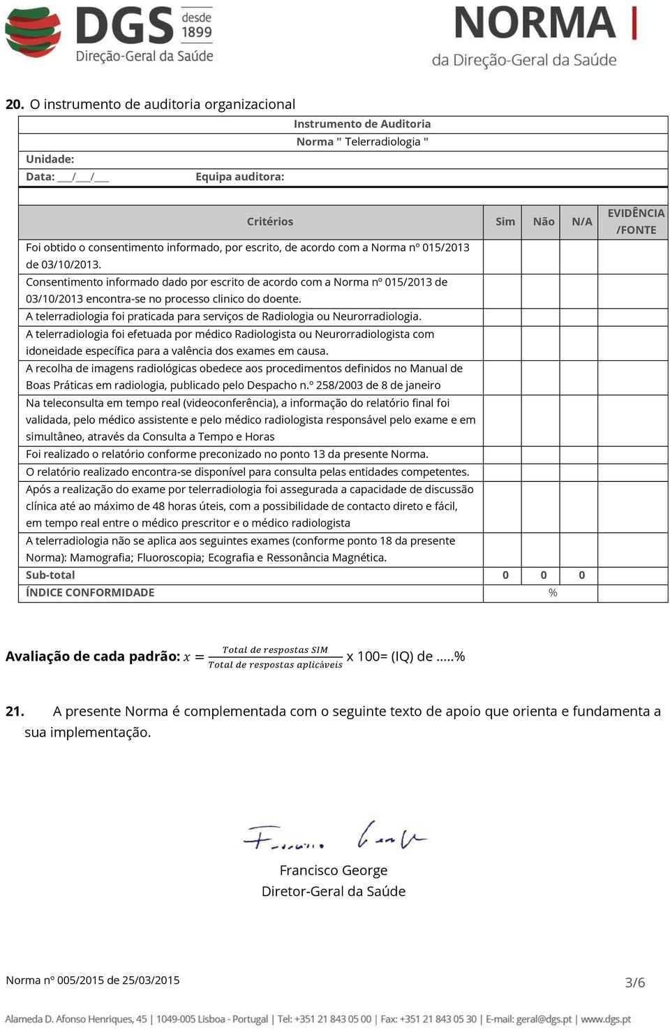 A telerradiologia foi praticada para serviços de Radiologia ou Neurorradiologia.