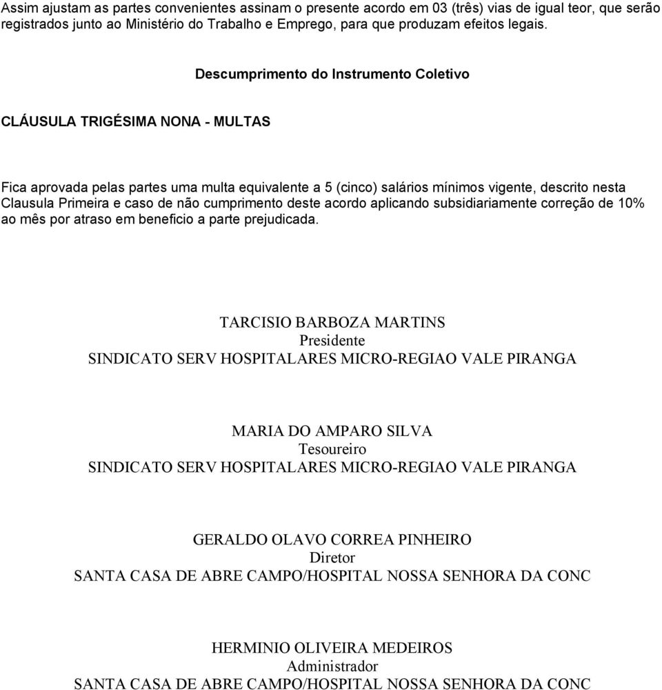 de não cumprimento deste acordo aplicando subsidiariamente correção de 10% ao mês por atraso em beneficio a parte prejudicada.