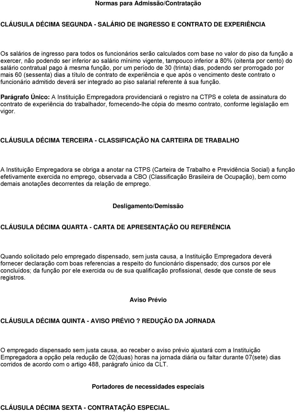 podendo ser prorrogado por mais 60 (sessenta) dias a título de contrato de experiência e que após o vencimento deste contrato o funcionário admitido deverá ser integrado ao piso salarial referente à