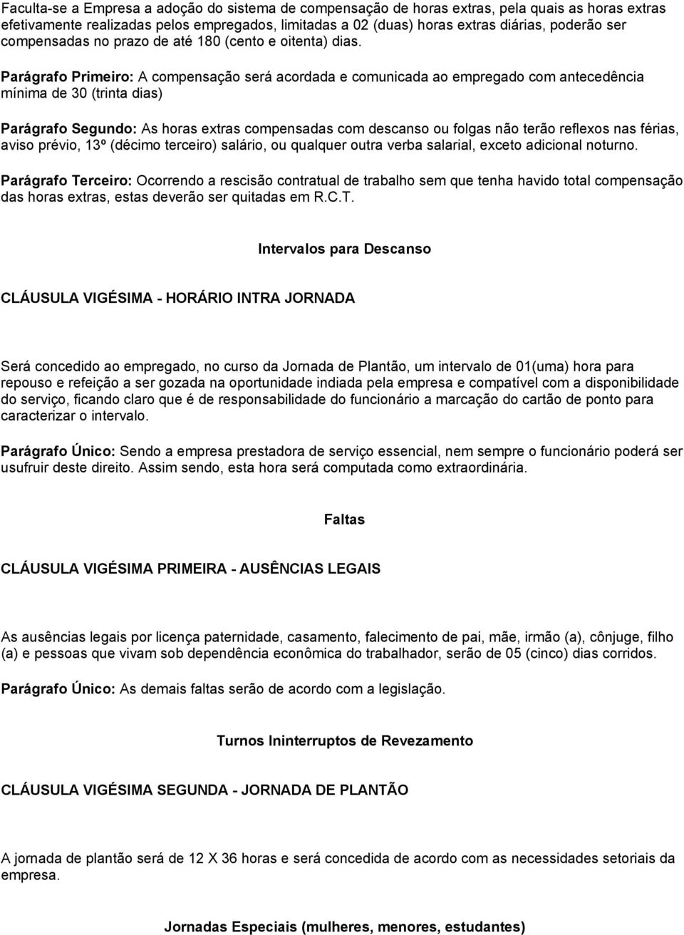 Parágrafo Primeiro: A compensação será acordada e comunicada ao empregado com antecedência mínima de 30 (trinta dias) Parágrafo Segundo: As horas extras compensadas com descanso ou folgas não terão