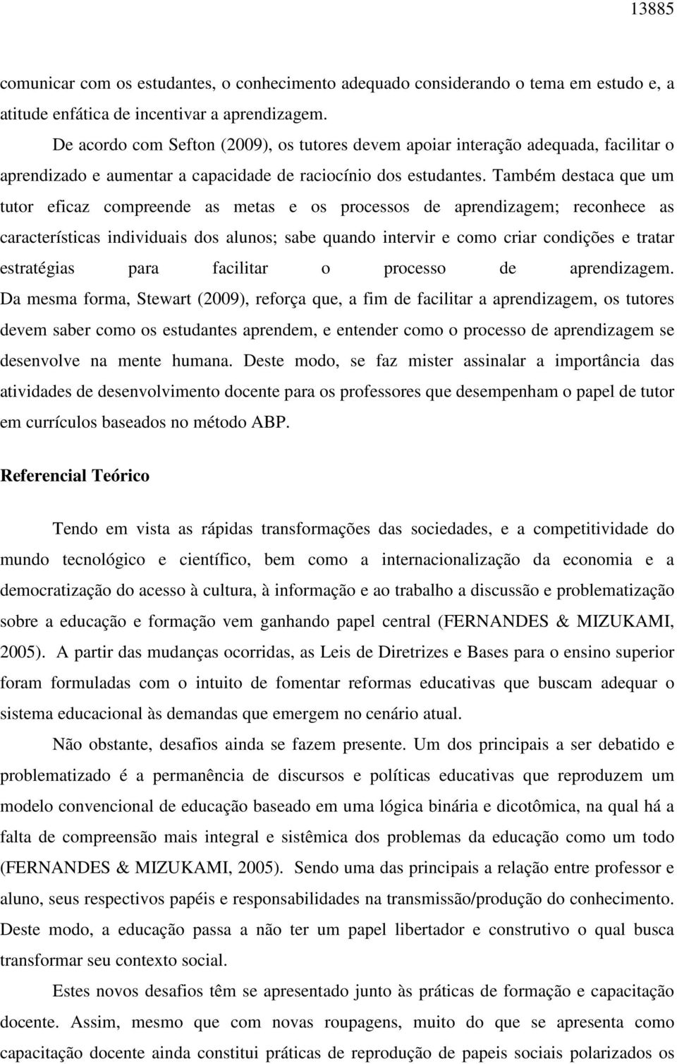 Também destaca que um tutor eficaz compreende as metas e os processos de aprendizagem; reconhece as características individuais dos alunos; sabe quando intervir e como criar condições e tratar