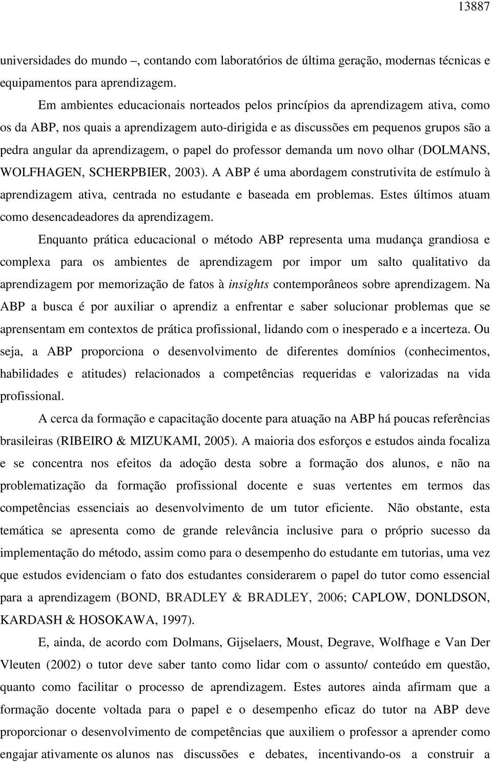 aprendizagem, o papel do professor demanda um novo olhar (DOLMANS, WOLFHAGEN, SCHERPBIER, 2003).