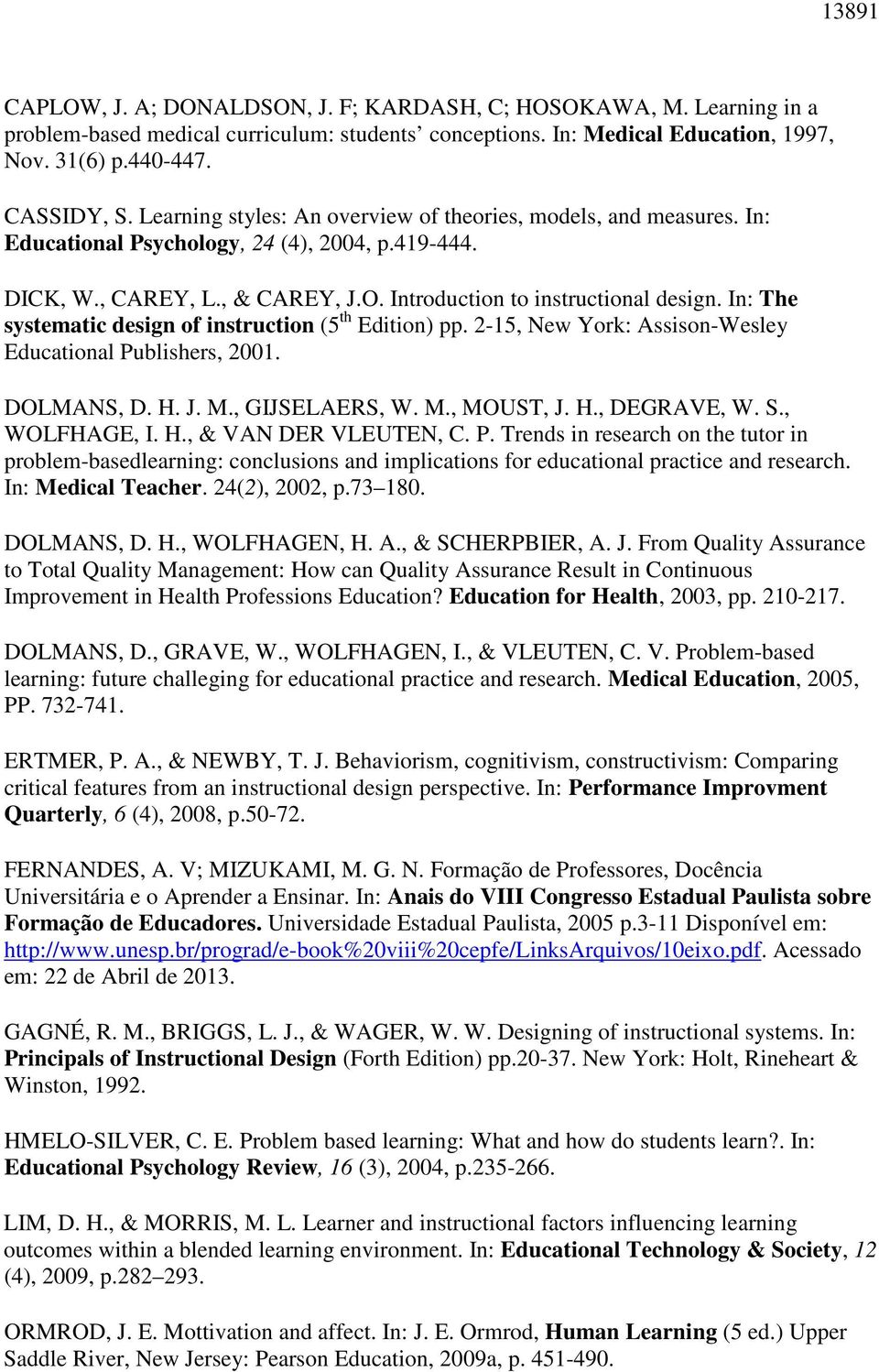 In: The systematic design of instruction (5 th Edition) pp. 2-15, New York: Assison-Wesley Educational Publishers, 2001. DOLMANS, D. H. J. M., GIJSELAERS, W. M., MOUST, J. H., DEGRAVE, W. S.
