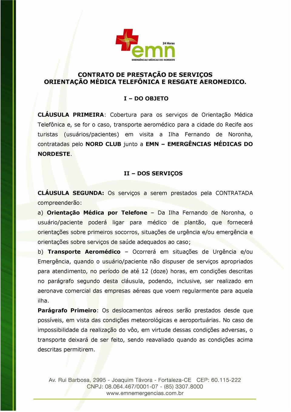 Ilha Fernando de Noronha, contratadas pelo NORD CLUB junto a EMN EMERGÊNCIAS MÉDICAS DO NORDESTE.