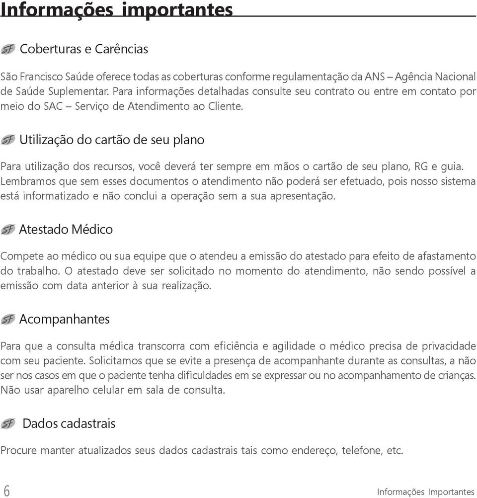 Utilização do cartão de seu plano Para utilização dos recursos, você deverá ter sempre em mãos o cartão de seu plano, RG e guia.