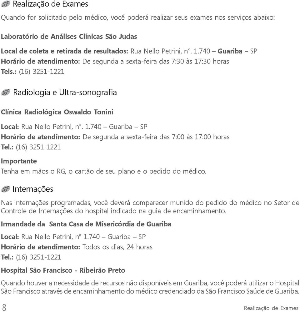 : (16) 3251-1221 Radiologia e Ultra-sonografia Clínica Radiológica Oswaldo Tonini Local: Rua Nello Petrini, n. 1.