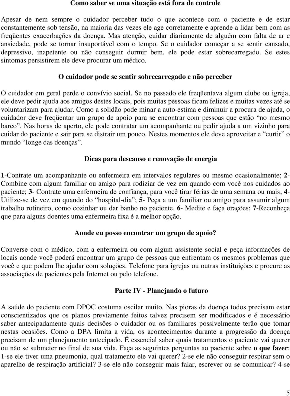 Se o cuidador começar a se sentir cansado, depressivo, inapetente ou não conseguir dormir bem, ele pode estar sobrecarregado. Se estes sintomas persistirem ele deve procurar um médico.