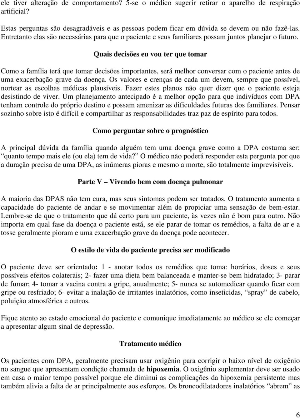 Quais decisões eu vou ter que tomar Como a família terá que tomar decisões importantes, será melhor conversar com o paciente antes de uma exacerbação grave da doença.