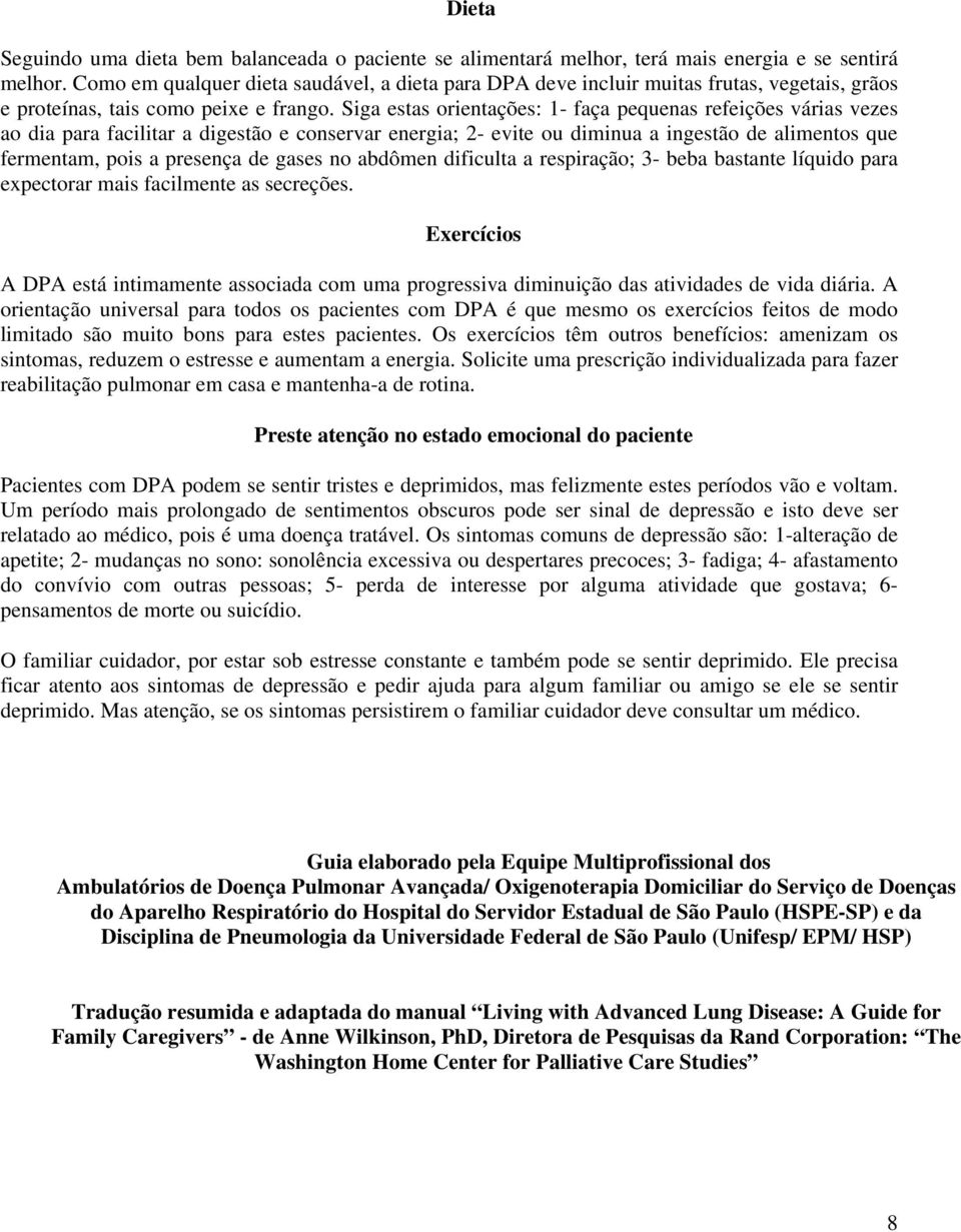 Siga estas orientações: 1- faça pequenas refeições várias vezes ao dia para facilitar a digestão e conservar energia; 2- evite ou diminua a ingestão de alimentos que fermentam, pois a presença de