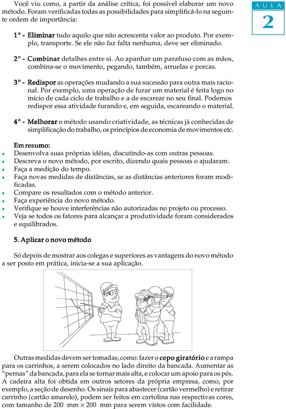 Se ee não faz fata nenhuma, deve ser eiminado. º - Combinar detahes entre si. Ao apanhar um parafuso com as mãos, combina-se o movimento, pegando, também, arrueas e porcas.