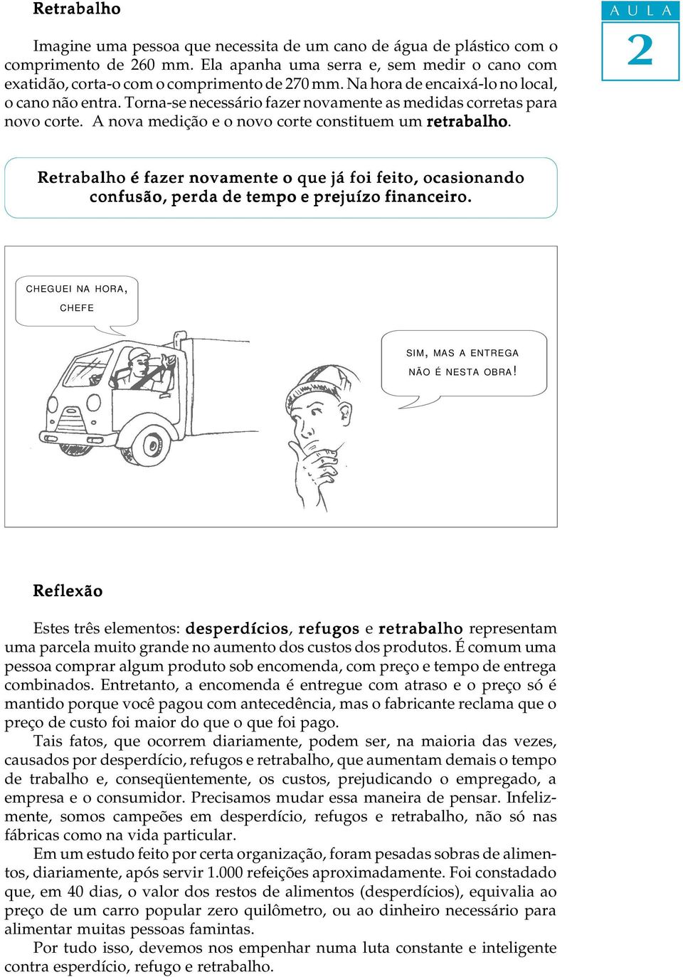 Retrabaho é fazer novamente o que já foi feito, ocasionando confusão, perda de tempo e prejuízo financeiro. CHEGUEI NA HORA, CHEFE SIM, MAS A ENTREGA NÃO É NESTA OBRA!