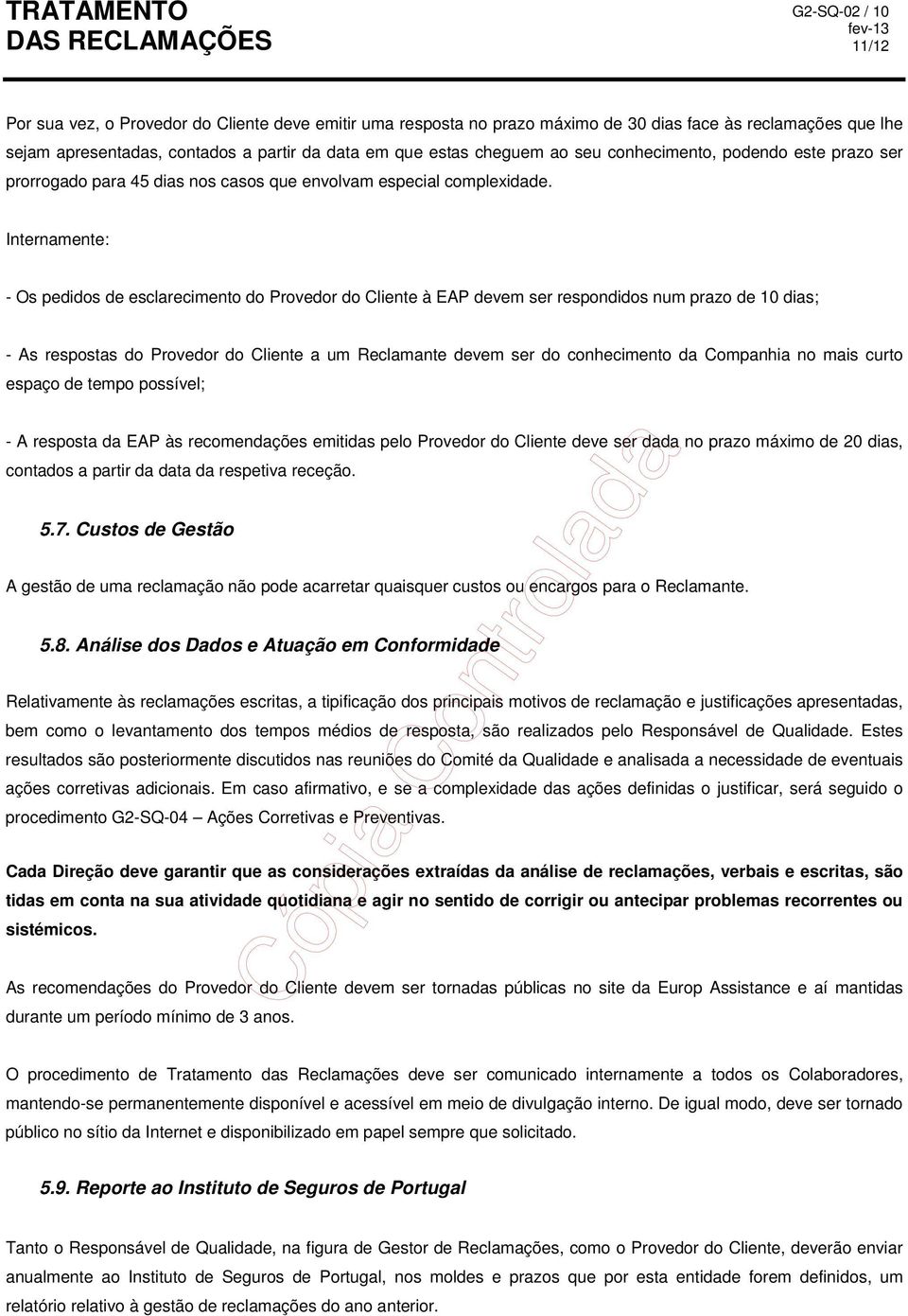 Internamente: - Os pedidos de esclarecimento do Provedor do Cliente à EAP devem ser respondidos num prazo de 10 dias; - As respostas do Provedor do Cliente a um Reclamante devem ser do conhecimento