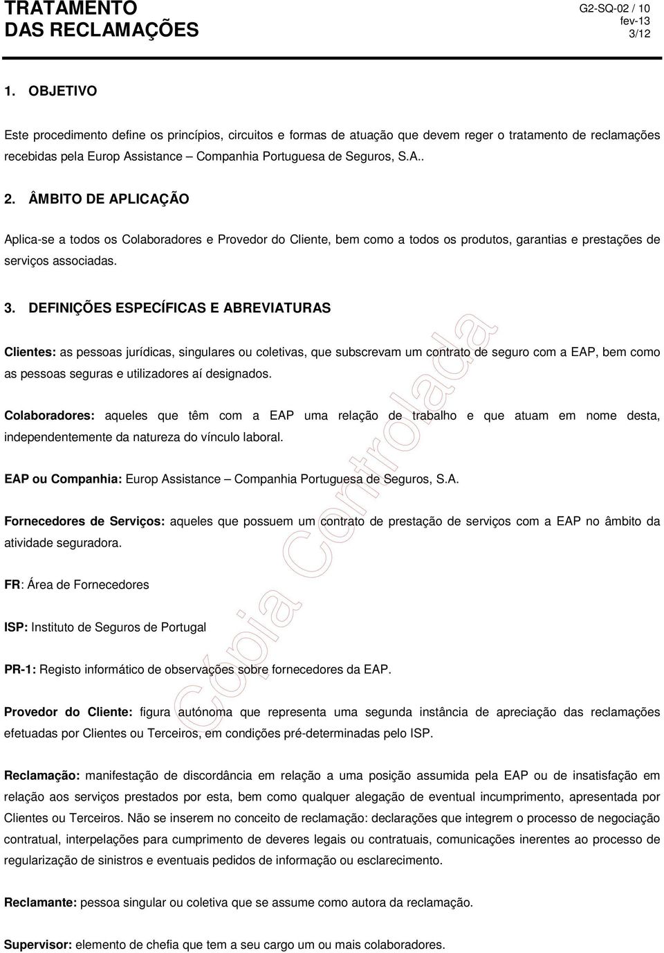 DEFINIÇÕES ESPECÍFICAS E ABREVIATURAS Clientes: as pessoas jurídicas, singulares ou coletivas, que subscrevam um contrato de seguro com a EAP, bem como as pessoas seguras e utilizadores aí designados.