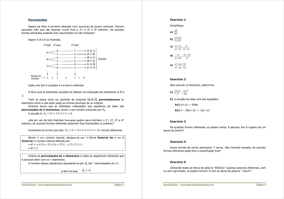 + ( + 1)! Exercício 2 Cada uma das 6 soluções é um tero ordeado. Sem calcular os factoriais, determie:.