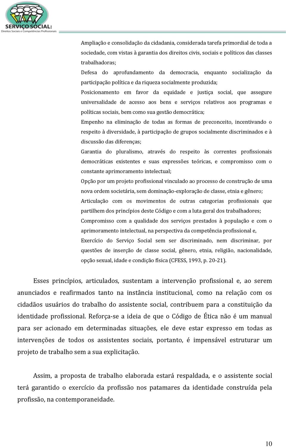 acesso aos bens e serviços relativos aos programas e políticas sociais, bem como sua gestão democrática; Empenho na eliminação de todas as formas de preconceito, incentivando o respeito à