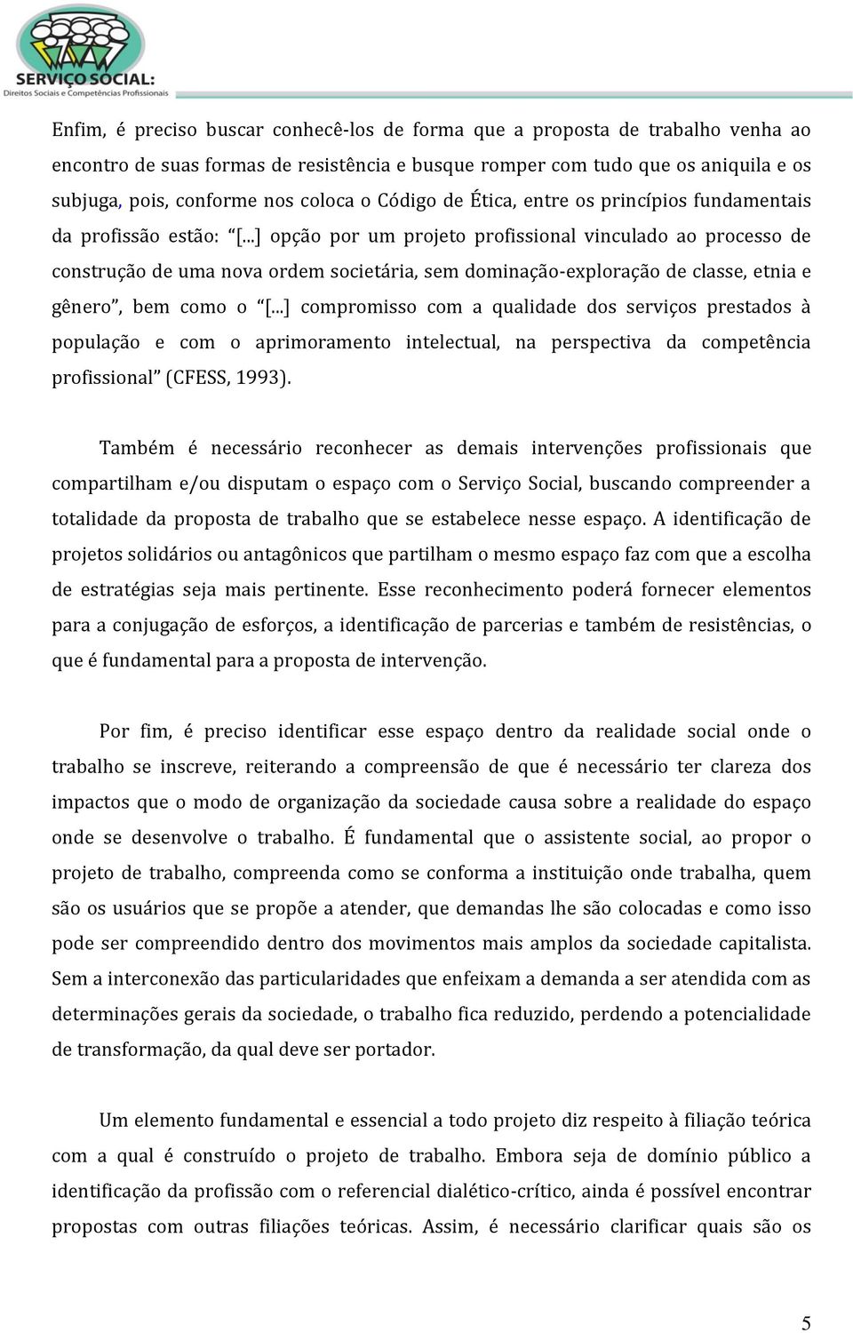 ..] opção por um projeto profissional vinculado ao processo de construção de uma nova ordem societária, sem dominação-exploração de classe, etnia e gênero, bem como o [.