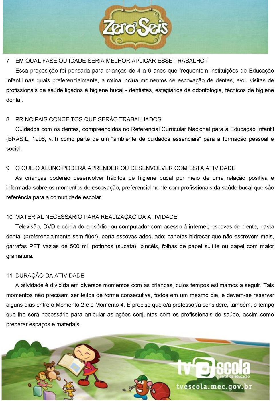 profissionais da saúde ligados à higiene bucal - dentistas, estagiários de odontologia, técnicos de higiene dental.