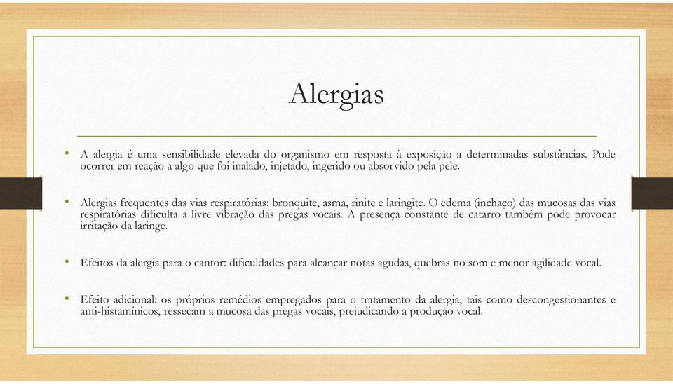 O edema (inchaço) das mucosas das vias respiratórias dificulta a livre vibração das pregas vocais. A presença constante de catarro também pode provocar irritação da laringe.