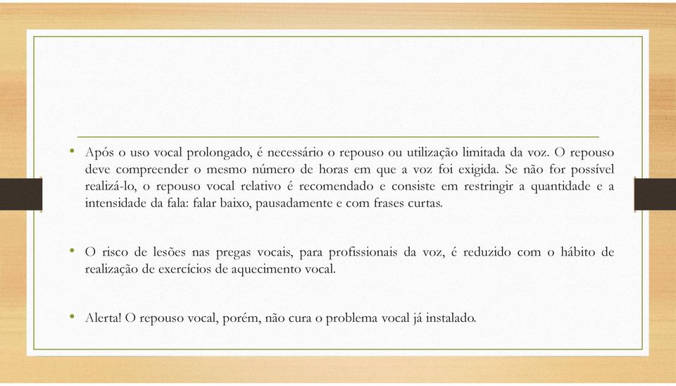 Se não for possível realizá-lo, o repouso vocal relativo é recomendado e consiste em restringir a quantidade e a intensidade da fala: