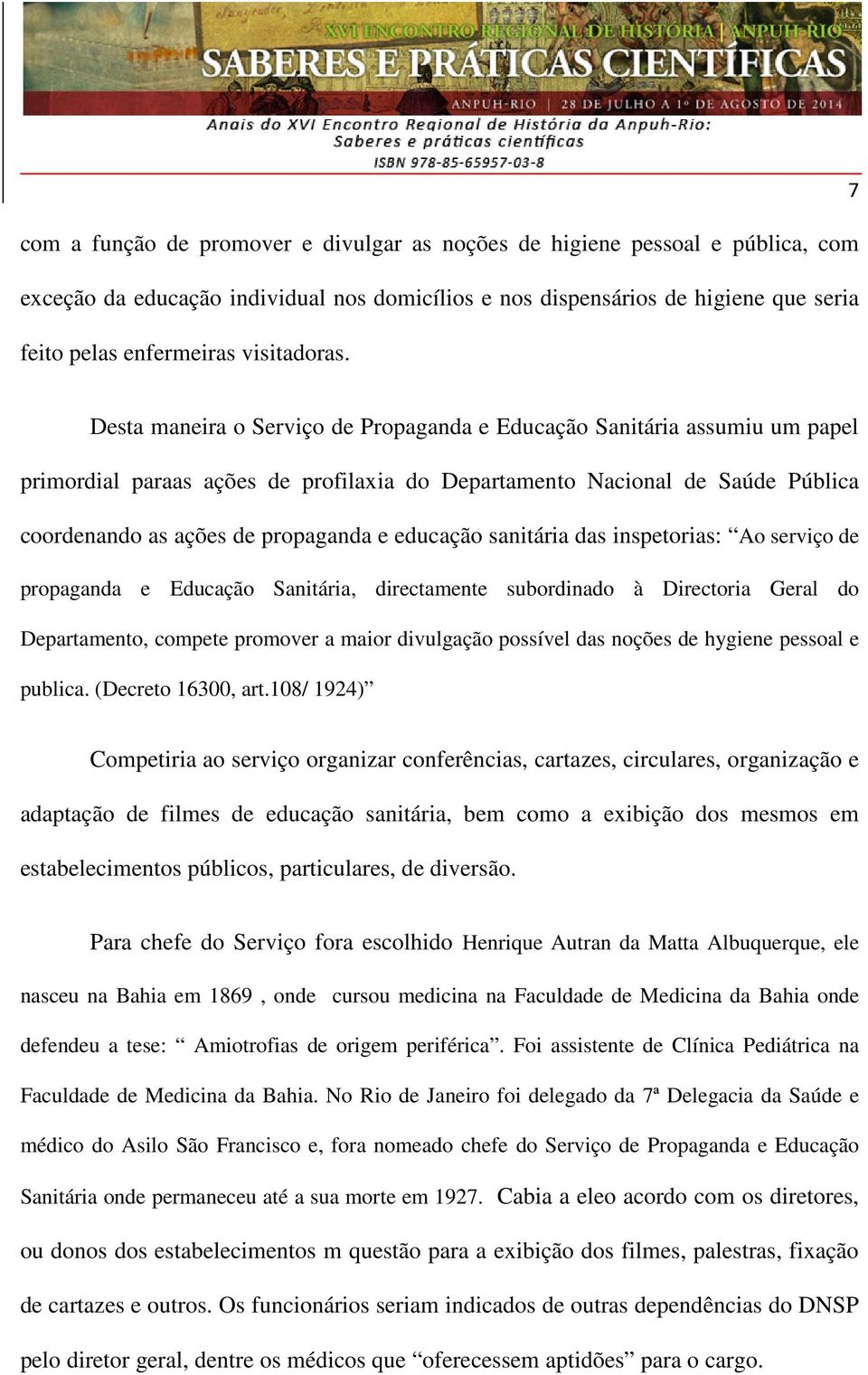 Desta maneira o Serviço de Propaganda e Educação Sanitária assumiu um papel primordial paraas ações de profilaxia do Departamento Nacional de Saúde Pública coordenando as ações de propaganda e